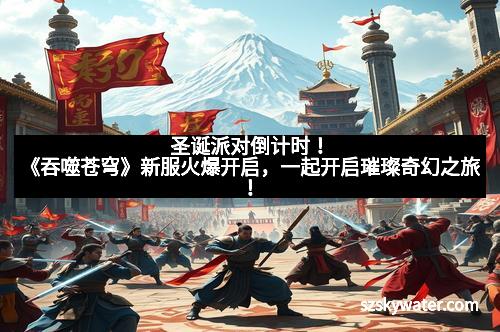 圣诞派对倒计时！《吞噬苍穹》新服火爆开启，一起开启璀璨奇幻之旅！